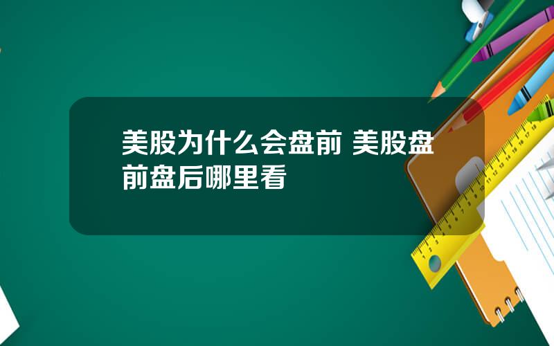美股为什么会盘前 美股盘前盘后哪里看